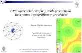 GPS diferencial (simple y doble frecuencia) Receptores Topográficos y geodésicos Facultad de Ingeniería Universidad J.A. Maza Mendoza María Virginia Mackern.