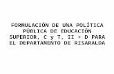 FORMULACIÓN DE UNA POLÍTICA PÚBLICA DE EDUCACIÓN SUPERIOR, C y T, II + D PARA EL DEPARTAMENTO DE RISARALDA.