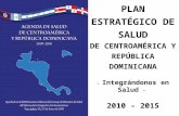 PLAN ESTRATÉGICO DE SALUD DE CENTROAMÉRICA Y REPÚBLICA DOMINICANA – Integrándonos en Salud – 2010 – 2015.