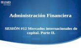Administración Financiera SESIÓN #12 Mercados internacionales de capital. Parte II.