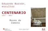 Eduardo Barrón, escultor CENTENARIO 1911 - 2011 Museo de Zamora 1 Homenaje a Eduardo Barrón 22 de noviembre de 2011.