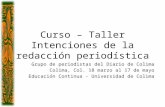 Curso – Taller Intenciones de la redacción periodística Grupo de periodistas del Diario de Colima Colima, Col. 18 marzo al 17 de mayo Educación Continua.