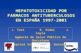 HEPATOTOXICIDAD POR FARMACOS ANTITUBERCULOSOS EN ESPAÑA 1997-2001 J. Tost R. Vidal J. Caylà Agència de Salut Pública de Barcelona Hospital Valle Hebrón.