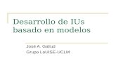 Desarrollo de IUs basado en modelos José A. Gallud Grupo LoUISE-UCLM.