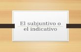El subjuntivo o el indicativo. ¿Qué es indicativo y subjuntivo? 1. Indicativo=presente normal (Español 1-2) 1. Hablo; eres, come; corremos; tienen 2.