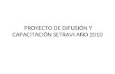PROYECTO DE DIFUSIÓN Y CAPACITACIÓN SETRAVI AÑO 2010.