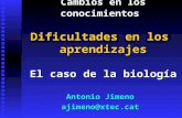 Cambios en los conocimientos Dificultades en los aprendizajes El caso de la biología Antonio Jimeno ajimeno@xtec.cat.