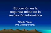 Educación en la segunda mitad de la revolución informática Alfredo Piquer Una visión personal.