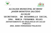 ALCALDIA MUNICIPAL DE MANI JAVIER MONTOYA SALCEDO JAVIER MONTOYA SALCEDOALCALDE SECRETARIA DE DESARROLLO SOCIAL DRA. MARIA FERNANDA ROJAS DEPARTAMENTO.
