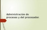 Administración de procesos y del procesador