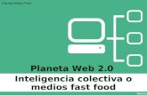 PLANETA WEB 2.0: INTELIGENCIA COLECTIVA O MEDIOS FAST FOOD