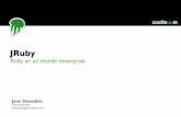 JRuby: Ruby en un mundo enterprise RubyConf Uruguay 2011
