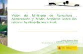 Visión del Ministerio de Agricultura, Alimentación y Medio Ambiente sobre los retos en la alimentación animal. Leonor Algarra Solís. Dirección de Mercados y Producciones Agrarias.