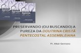PRESERVANDO (OU BUSCANDO) A PUREZA DA DOUTRINA CRISTÃ PENTECOSTAL ASSEMBLEIANA