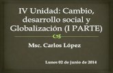 IV Unidad: Cambio, Desarrollo Social y Globalización Parte 1