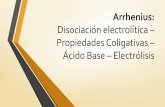 Arrhenius: Disociación Electrolítica - Electrólisis - Propiedades Coligativas - Ácido Base