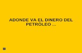 Adonde Va El Dinero Del Petroleo
