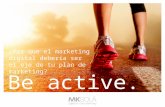 Be active... ¿Por que el marketing digital debería ser el eje de tu plan de marketing?