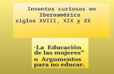 "Inventos curiosos en Iberoámerica, la educación de las Mujeres Siglo XVIII, XIX y XX" MRA