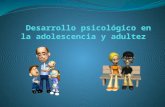 Desarrollo psicologico en la adolescencia y adultez