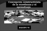 Equipo 6.-Concepción constructivista de la E-A