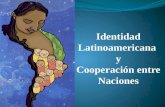 Identidad Latinoamericana y Cooperacion Entre Nacines