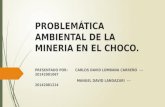 PROBLEMÁTICA AMBIENTAL DE LA MINERIA EN EL CHOCO.pptx