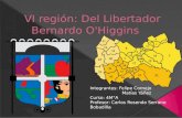 VI REGIÓN DEL LIBERTADOR BERNARDO O'HIGGINS