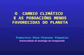 O CAMBIO CLIMÁTICO E AS POBOACIÓNS MENOS FAVORECIDAS DO PLANETA Francisco Díaz-Fierros Viqueira Universidade de Santiago de Compostela.