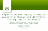 Expedición Antioquia, a hub to promote richness and diversity for equity in Antioquia Juan G. Lalinde-Pulido – Juan D. Pineda Presented by: Leidy Lorena.