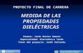 PROYECTO FINAL DE CARRERA MEDIDA DE LAS PROPIEDADES DIELÉCTRICAS Alumno: Jordi Bustos Romero Especialidad: Electrónica Tarde Tutor del proyecto: Jordi.