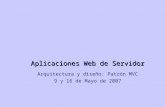 Aplicaciones Web de Servidor Arquitectura y diseño: Patrón MVC 9 y 16 de Mayo de 2007.