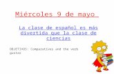 Miércoles 9 de mayo La clase de español es más divertida que la clase de ciencias OBJETIVOS: Comparatives and the verb gustar.