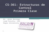 Scis.regis.edu ● scis@regis.edu CS-361: Estructuras de Control Primera Clase Dr. Jesús Borrego Lead Faculty, COS Regis University 1.