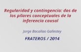 Regularidad y contingencia: dos de los pilares conceptuales de la inferencia causal Jorge Bacallao Gallestey FRATEROS / 2014.