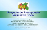 Proyecto de Presupuesto MININTER 2006 EXPOSICION DEL SEÑOR ROMULO PIZARRO TOMASIO MINISTRO DEL INTERIOR ANTE EL CONGRESO DE LA REPUBLICA Lima, 11 de Abril.