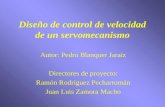 Diseño de control de velocidad de un servomecanismo Autor: Pedro Blanquer Jaraiz Directores de proyecto: Ramón Rodríguez Pecharromán Juan Luis Zamora Macho.