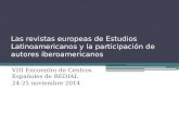 Las revistas europeas de Estudios Latinoamericanos y la participación de autores iberoamericanos VIII Encuentro de Centros Españoles de REDIAL 24-25 noviembre.