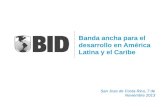 Banda ancha para el desarrollo en América Latina y el Caribe San Jose de Costa Rica, 7 de Noviembre 2013.