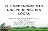 EL EMPRENDIMIENTO UNA PERSPECTIVA LOCAL Facultad de Ciencias Económicas y Administrativas Universidad de La Sabana Septiembre 22 de 2.005.