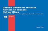 Gestión pública de recursos hídricos en cuencas hidrográficas Seminario Análisis de cuencas hidrográficas para la planificación territorial Mayo de 2012.