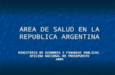 MINISTERIO DE ECONOMIA Y FINANZAS PUBLICAS OFICINA NACIONAL DE PRESUPUESTO 2009 AREA DE SALUD EN LA REPUBLICA ARGENTINA.