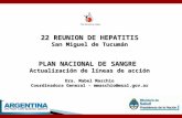 22 REUNION DE HEPATITIS San Miguel de Tucumán PLAN NACIONAL DE SANGRE Actualización de líneas de acción Dra. Mabel Maschio Coordinadora General – mmaschio@msal.gov.ar.