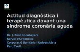 Actitud diagnòstica i terapèutica davant una síndrome coronària aguda Dr. J. Font Rocabayera Servei d’Urgències Corporació Sanitària i Universitària Parc.