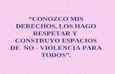 “CONOZCO MIS DERECHOS, LOS HAGO RESPETAR Y CONSTRUYO ESPACIOS DE NO - VIOLENCIA PARA TODOS”.