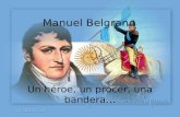 Manuel Belgrano Un héroe, un prócer, una bandera….