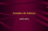 Amadeo de Saboya 1870-1873. Amadeo Hijo del rey de Italia Llega en 1871 a una España dividida entre –Alfonsinos –Carlistas –Republicanos –Liberales Con.