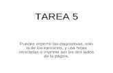 TAREA 5 Puedes imprimir las diapositivas, solo la de los ejercicios, y usa hojas recicladas o imprime por los dos lados de la página.