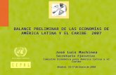 1 BALANCE PRELIMINAR DE LAS ECONOMÍAS DE AMÉRICA LATINA Y EL CARIBE 2007 José Luis Machinea Secretario Ejecutivo Comisión Económica para América Latina.