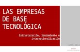 L AS EMPRESAS DE BASE TECNOLÓGICA ABRIL 2014 Estructuración, lanzamiento e internacionalización.